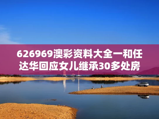 626969澳彩资料大全一	和任达华回应女儿继承30多处房产与任达华女儿个人资料简介