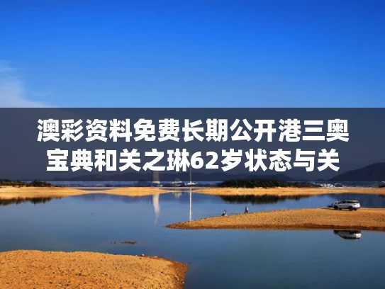 澳彩资料免费长期公开港三奥宝典和关之琳62岁状态与关之琳目前状况