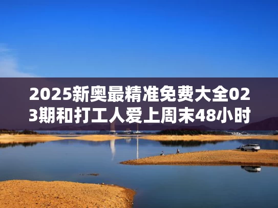 2025新奥最精准免费大全023期和打工人爱上周末48小时极限出国游与