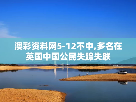澳彩资料网5-12不中,多名在英国中国公民失踪失联