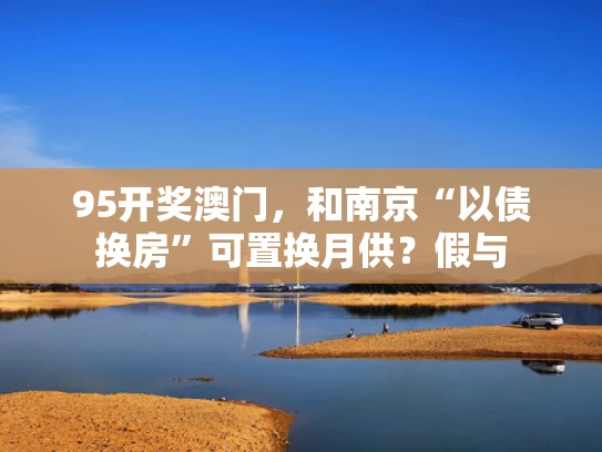 95开奖澳门，和南京“以债换房”可置换月供？假与