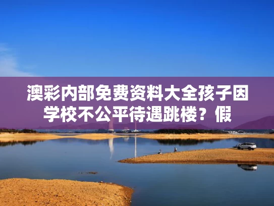 澳彩内部免费资料大全	孩子因学校不公平待遇跳楼？假