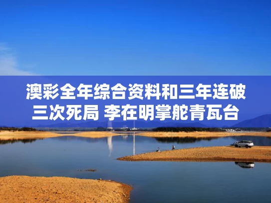 澳彩全年综合资料	和三年连破三次死局 李在明掌舵青瓦台与