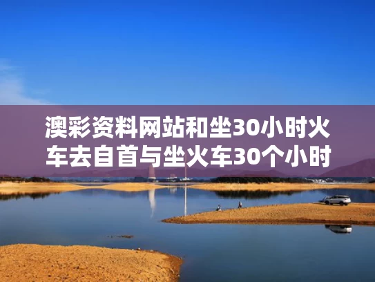 澳彩资料网站	和坐30小时火车去自首与坐火车30个小时会怎么样