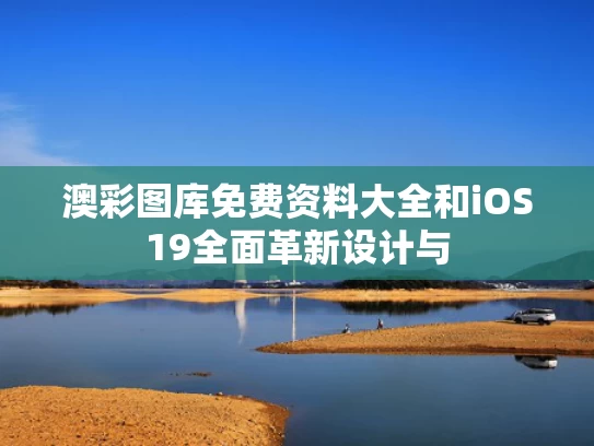 澳彩图库免费资料大全	和iOS19全面革新设计与