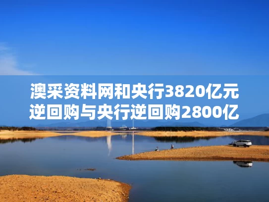 澳采资料网和央行3820亿元逆回购与央行逆回购2800亿