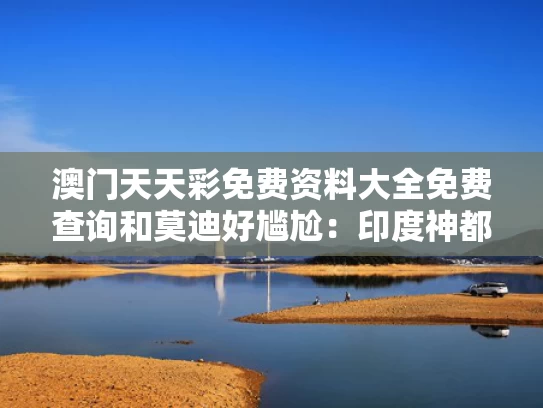 澳门天天彩免费资料大全免费查询和莫迪好尴尬：印度神都是中国造与印度中的神