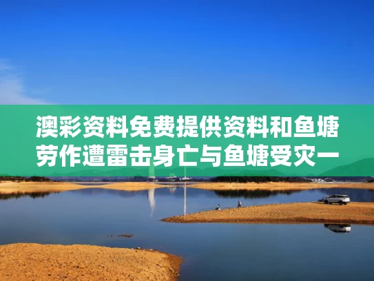 澳彩资料免费提供资料	和鱼塘劳作遭雷击身亡与鱼塘受灾一亩赔偿多少钱