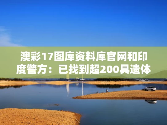 澳彩17图库资料库官网	和印度警方：已找到超200具遗体与印度3000人确诊后失踪