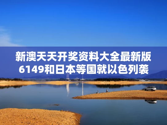 新澳天天开奖资料大全最新版6149和日本等国就以色列袭击伊朗表态与日本和以色列打谁能赢