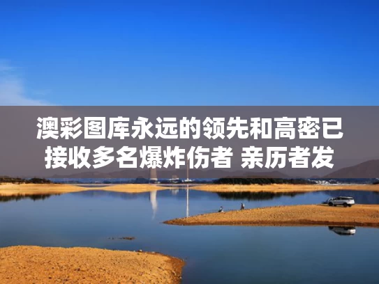 澳彩图库永远的领先和高密已接收多名爆炸伤者 亲历者发声与山东高密爆炸案