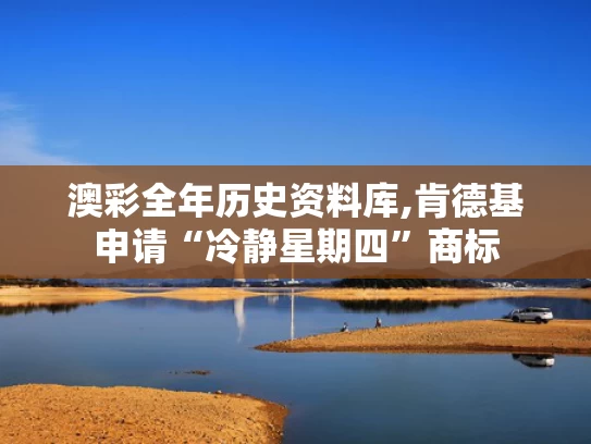澳彩全年历史资料库,肯德基申请“冷静星期四”商标