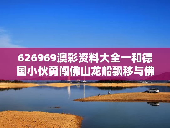 626969澳彩资料大全一	和德国小伙勇闯佛山龙船飘移与佛山龙船漂移视频
