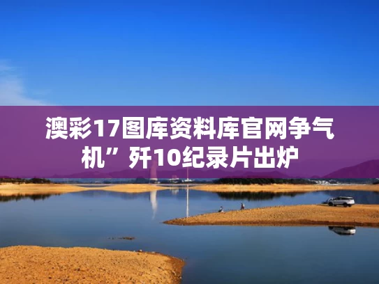 澳彩17图库资料库官网	争气机”歼10纪录片出炉