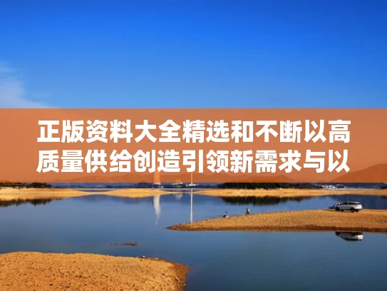 正版资料大全精选和不断以高质量供给创造引领新需求与以高质量供给引领和创造新需求