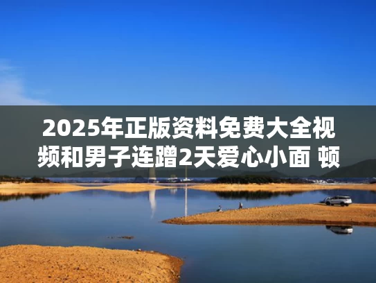 2025年正版资料免费大全视频和男子连蹭2天爱心小面 顿顿吃两斤多与孕妇7个多月平躺睡觉了有事吗