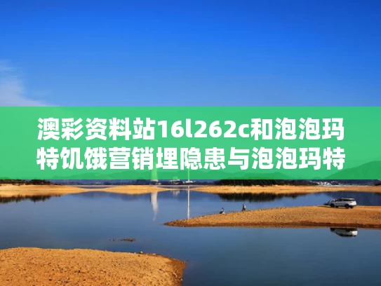 澳彩资料站16l262c和泡泡玛特饥饿营销埋隐患与泡泡玛特的促销