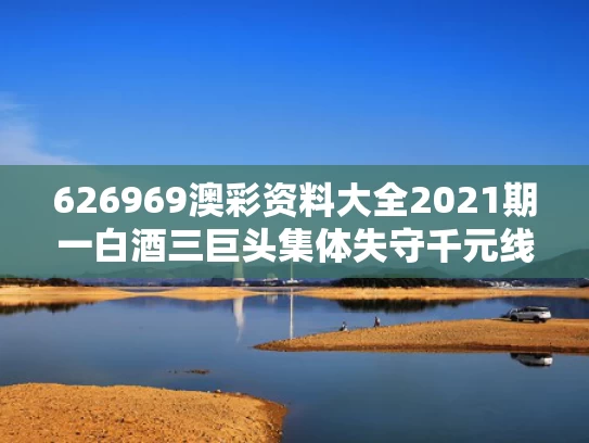 626969澳彩资料大全2021期一	白酒三巨头集体失守千元线